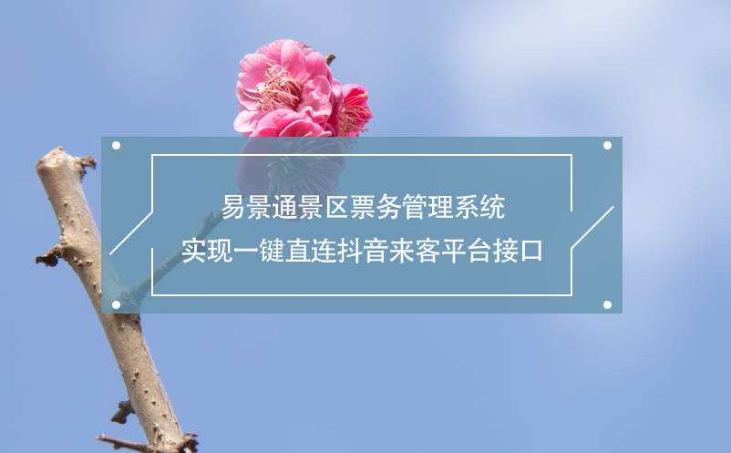 蓝冠注册景区票务管理系统实现一键直连抖音来客平台接口