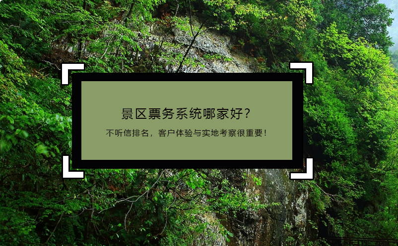 景区票务系统哪家好？不听信排名，客户体验与实地考察很重要！