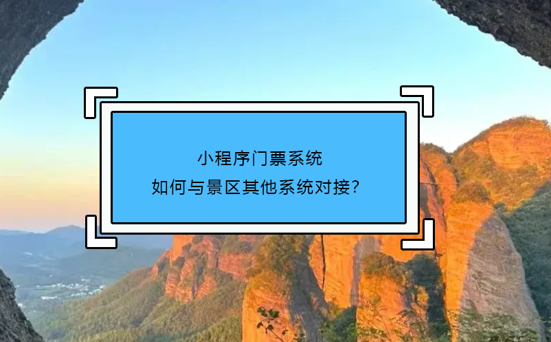 小程序门票系统如何与景区其他系统对接？