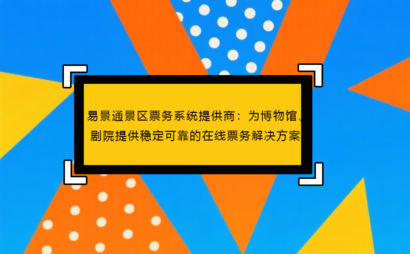 蓝冠注册景区票务系统提供商：为博物馆、剧院提供稳定可靠的在线票务解决方案