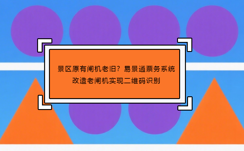 景区原有闸机老旧？蓝冠注册票务系统改造老闸机实现二维码识别