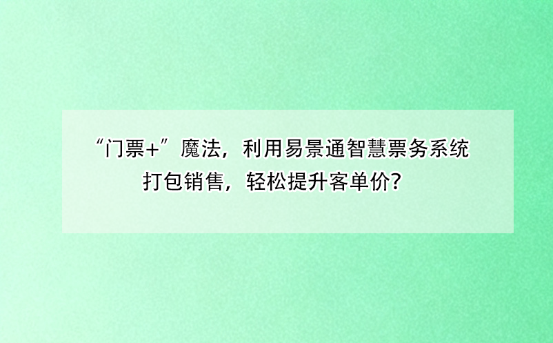 “门票+”魔法，利用蓝冠注册智慧票务系统打包销售，轻松提升客单价？