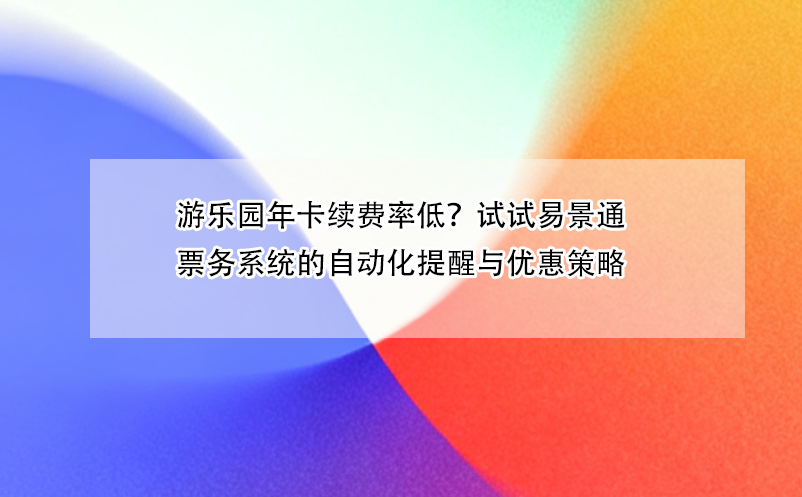 游乐园年卡续费率低？试试蓝冠注册票务系统的自动化提醒与优惠策略