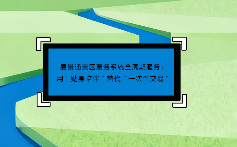 蓝冠注册景区票务系统全周期服务：用“贴身陪伴”替代“一次性交易”